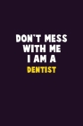 Don't Mess With Me, I Am A Dentist: 6X9 Career Pride 120 pages Writing Notebooks By Emma Loren Cover Image