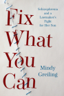 Fix What You Can: Schizophrenia and a Lawmaker's Fight for Her Son By Mindy Greiling Cover Image