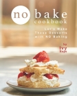 No Bake Cookbook: Let's Make These Desserts with NO Baking Cover Image