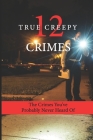 12 True Creepy Crimes: The Crimes You've Probably Never Heard Of: Notorious Serial Killer By Kenny Camarda Cover Image