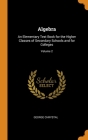 Algebra: An Elementary Text Book for the Higher Classes of Secondary Schools and for Colleges; Volume 2 By George Chrystal Cover Image