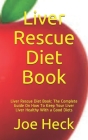 Liver Rescue Diet Book: Liver Rescue Diet Book: The Complete Guide On How To Keep Your Liver Liver Healthy With a Good Diets By Joe Heck Cover Image