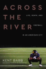 Across the River: Life, Death, and Football in an American City Cover Image