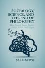 Sociology, Science, and the End of Philosophy: How Society Shapes Brains, Gods, Maths, and Logics By Sal Restivo Cover Image