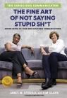 The Conscious Communicator: The Fine Art of Not Saying Stupid Sh*t By Janet M. Stovall, Kim Clark Cover Image