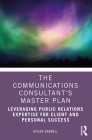 The Communications Consultant's Master Plan: Leveraging Public Relations Expertise for Client and Personal Success By Roger Darnell Cover Image