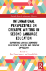 International Perspectives on Creative Writing in Second Language Education: Supporting Language Learners' Proficiency, Identity, and Creative Express (Routledge Research in Language Education) Cover Image