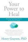Your Power to Heal: Resolving Psychological Barriers to Your Physical Health By Henry Grayson, Ph.D. Cover Image