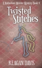 Twisted Stitches: A Knitorious Murder Mystery Book 4 By Reagan Davis Cover Image