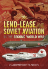 Lend-Lease and Soviet Aviation in the Second World War By Vladimir Kotelnikov Cover Image
