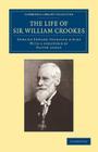 The Life of Sir William Crookes, O.M., F.R.S. (Cambridge Library Collection - Technology) By Edmund Edward Fournier D'Albe, Oliver Lodge (Foreword by) Cover Image