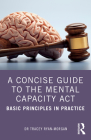 A Concise Guide to the Mental Capacity Act: Basic Principles in Practice Cover Image