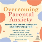 Overcoming Parental Anxiety: Rewire Your Brain to Worry Less and Enjoy Parenting More By Debra Kissen, Micah Ioffe, Lcsw Cover Image