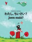 Watashi, Chisai? Jsem Malá: Japanese [hirigana and Romaji]-Czech: Children's Picture Book (Bilingual Edition) By Philipp Winterberg, Nadja Wichmann (Illustrator), Mica Allalouf (Translator) Cover Image