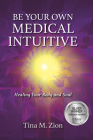 Be Your Own Medical Intuitive: Healing Your Body and Soul (Medical Intuition #3) Cover Image