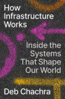How Infrastructure Works: Inside the Systems That Shape Our World By Deb Chachra Cover Image