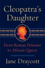 Cleopatra's Daughter: From Roman Prisoner to African Queen Cover Image