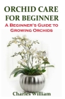 Orchid Care for Beginners: Orchid Care for Beginners: A Beginner's Guide to Growing Orchids Cover Image