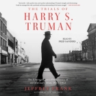 The Trials of Harry S. Truman: The Extraordinary Presidency of an Ordinary Man, 1945-1953 By Jeffrey Frank, Fred Sanders (Read by) Cover Image