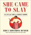 She Came to Slay: The Life and Times of Harriet Tubman By Erica Armstrong Dunbar Cover Image