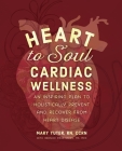 Heart to Soul Cardiac Wellness: An Inspiring Plan to Holistically Prevent and Recover from Heart Disease Cover Image