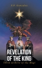 Revelation of the King: Third Archive of the Magi By F. P. Gonzalez Cover Image