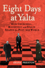 Eight Days at Yalta: How Churchill, Roosevelt, and Stalin Shaped the Post-War World By Diana Preston Cover Image