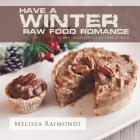 Have a Winter Raw Food Romance: Raw Vegan Recipes for Cozy Winter Months By Melissa Raimondi Cover Image