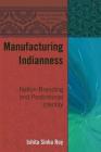 Manufacturing Indianness: Nation-Branding and Postcolonial Identity Cover Image