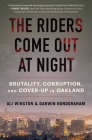The Riders Come Out at Night: Brutality, Corruption, and Cover-up in Oakland By Ali Winston, Darwin BondGraham Cover Image