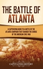 The Battle of Atlanta: A Captivating Guide to a Battle of the Atlanta Campaign That Changed the Course of the American Civil War By Captivating History Cover Image
