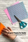 Origami Projects For Family: Fun and Exciting Origami Projects for Kids: How to Origami Properly By Louis Cooper Cover Image