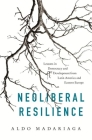 Neoliberal Resilience: Lessons in Democracy and Development from Latin America and Eastern Europe By Aldo Madariaga Cover Image