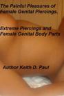 The Painful Pleasures of female genital piercings: Extreme Piercings and Female Genital Body Parts By Keith D. Paul Cover Image