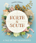 North and South: A Tale of Two Hemispheres By Sandra Morris, Sandra Morris (Illustrator) Cover Image