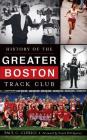 History of the Greater Boston Track Club By Paul C. Clerici, Bill Squires (Foreword by) Cover Image