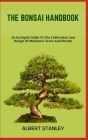 The Bonsai Handbook: An In-Depth Guide To The Cultivation And Design Of Miniature Trees And Shrubs By Albert Stanley Cover Image