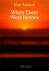 When There Were Heroes By Elon Salmon Cover Image