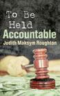 To Be Held Accountable By Judith Maksym Roughton Cover Image