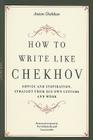 How to Write Like Chekhov: Advice and Inspiration, Straight from His Own Letters and Work Cover Image