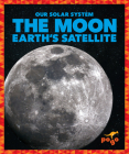 The Moon: Earth's Satellite (Our Solar System) By Mari C. Schuh Cover Image