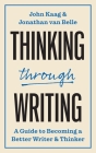 Thinking Through Writing: A Guide to Becoming a Better Writer and Thinker (Skills for Scholars) By John Kaag, Jonathan Van Belle Cover Image
