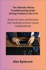 The Ultimate iPhone Troubleshooting Guide - Solving Problems Like a Pro: Aimed at users comfortable with tackling common issues independently Cover Image