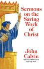 Sermons on the Saving Work of Christ By John Calvin, LeRoy Nixon (Translator) Cover Image