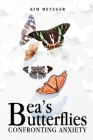 Bea's Butterflies: Confronting Anxiety By Kim Metzger Cover Image