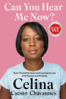 Can You Hear Me Now?: How I Found My Voice and Learned to Live with Passion and Purpose By Celina Caesar-Chavannes Cover Image