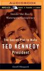 The Secret Plot to Make Ted Kennedy President: Inside the Real Watergate Conspiracy Cover Image