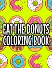 Eat The Donuts Coloring Book: Relaxing Coloring Therapy For Donut Lovers, Illustrations And Designs To Color For Stress Relief By Lee Kramer Cover Image