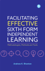 Facilitating Effective Sixth Form Independent Learning: Methodologies, Methods and Tools By Andrew K. Shenton Cover Image
