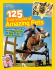 National Geographic Kids 125 True Stories of Amazing Pets: Inspiring Tales of Animal Friendship and Four-legged Heroes, Plus Crazy Animal Antics By National Geographic Kids Cover Image